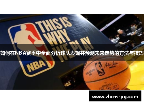 如何在NBA赛季中全面分析球队表现并预测未来走势的方法与技巧