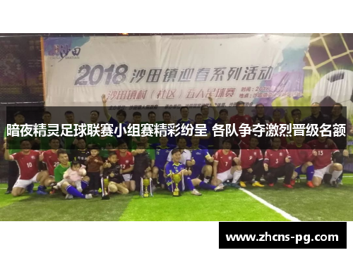 暗夜精灵足球联赛小组赛精彩纷呈 各队争夺激烈晋级名额