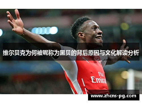 维尔贝克为何被昵称为黑贝的背后原因与文化解读分析